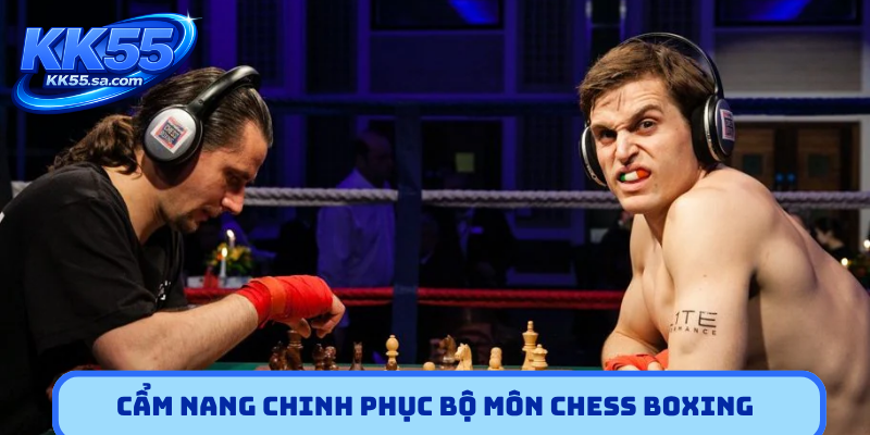 Cẩm nang chinh phục bộ môn Chess Boxing