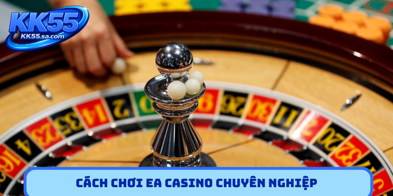 Cách chơi EA casino chuyên nghiệp