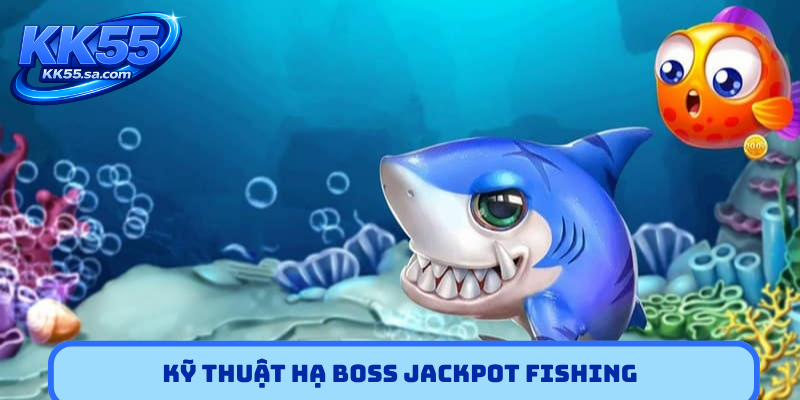 Kỹ thuật hạ boss Jackpot Fishing