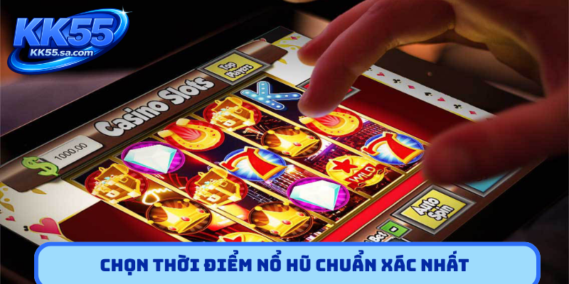 Chọn thời điểm nổ hũ chuẩn xác nhất