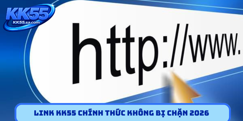 Link KK55 chính thức không bị chặn 2026