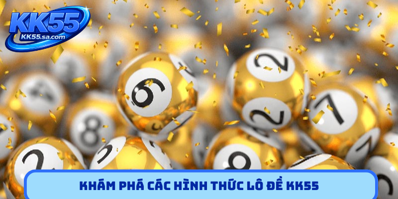 Khám phá các hình thức lô đề KK55