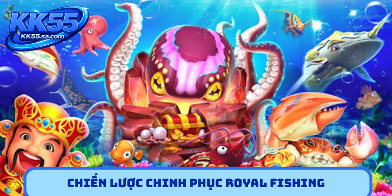Chiến lược chinh phục Royal Fishing
