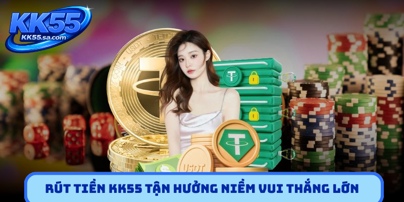 Rút tiền KK55 tận hưởng niềm vui thắng lớn