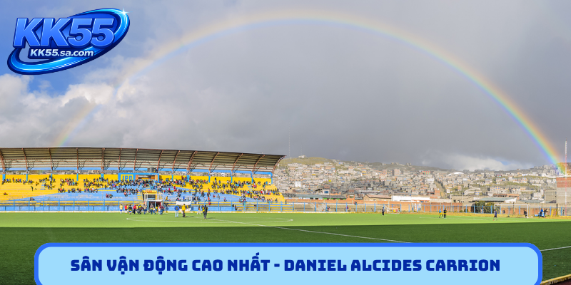 Sân vận động cao nhất thế giới - Daniel Alcides Carrion